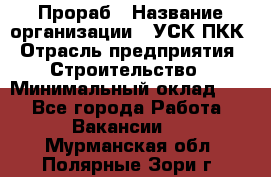 Прораб › Название организации ­ УСК ПКК › Отрасль предприятия ­ Строительство › Минимальный оклад ­ 1 - Все города Работа » Вакансии   . Мурманская обл.,Полярные Зори г.